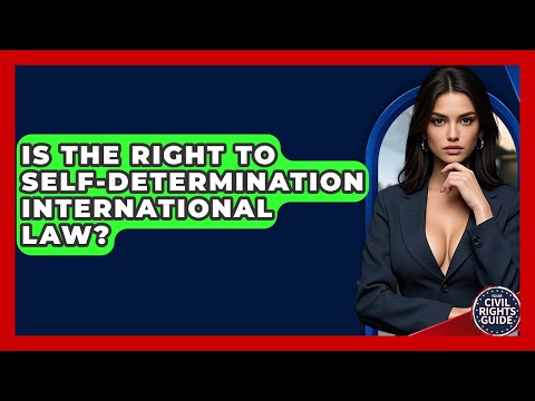 Is The Right To Self-determination International Law? - Your Civil Rights Guide