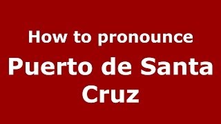 How to pronounce Puerto De Santa Cruz