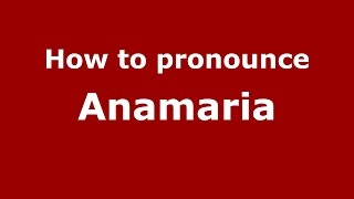 How to pronounce Anamaria