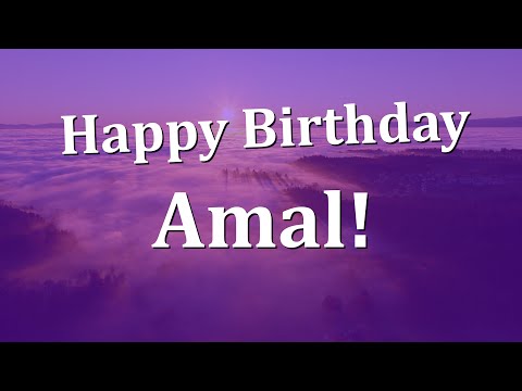 Happy Birthday Amal!  Have an Amazing Birthday!