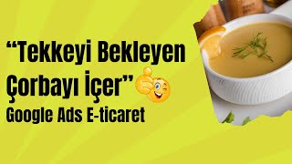 Tekkeyi Bekleyen Çorbayı İçer :) Google Ads E-ticaret #googleads