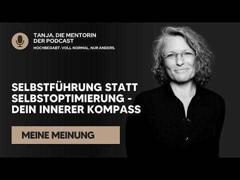 Selbstführung statt Selbstoptimierung - Dein innerer Kompass | Tanja. Die Mentorin. Der Podcast