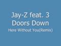 Jay-Z feat. 3 Doors Down - Here Without You ...