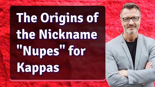 The Origins of the Nickname Nupes for Kappas