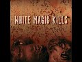 White Magic Kills