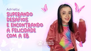 Adrielly: superando desafios e encontrando a felicidade com EB