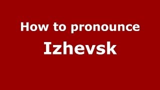 How to pronounce Izhevsk