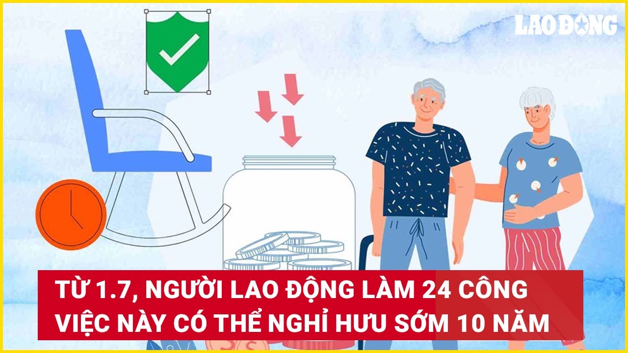 Từ 1.7, người lao động làm 24 công việc này có thể nghỉ hưu sớm 10 năm