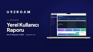 Useroam Eğitim Serisi: Yerel Kullanıcı Raporu