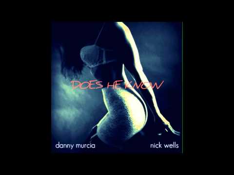 Danny Murcia - Does He Know (ft. Nick Wells)