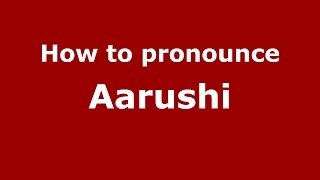 How to pronounce Aarushi