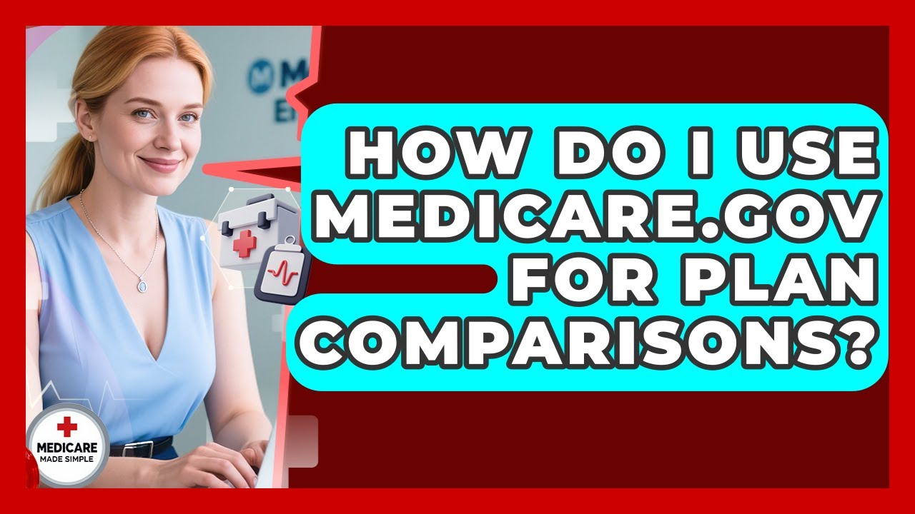 How Do I Use Medicare.gov For Plan Comparisons? - Medicare Made Simple Guide