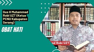 Obat Hati | Gus H Muhammad Robi UZT (Ketua PCNU Kabupaten Serang)