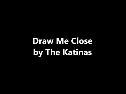 Draw Me Close - The Katinas