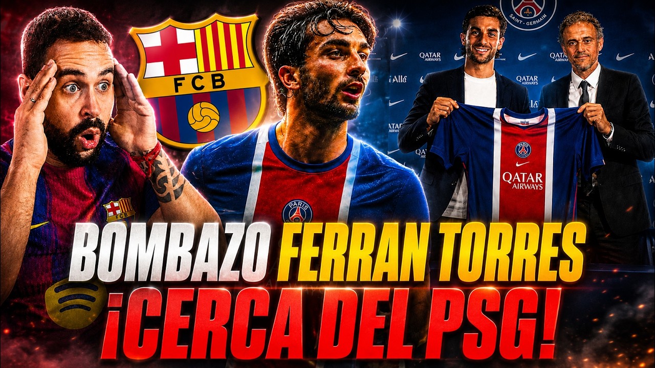 💣¡BOMBAZO! ACUERDO FERRAN TORRES-PSG ¡YA NEGOCIAN! CERCA de IRSE... ¡TODOS los DETALLES! OPINIÓN