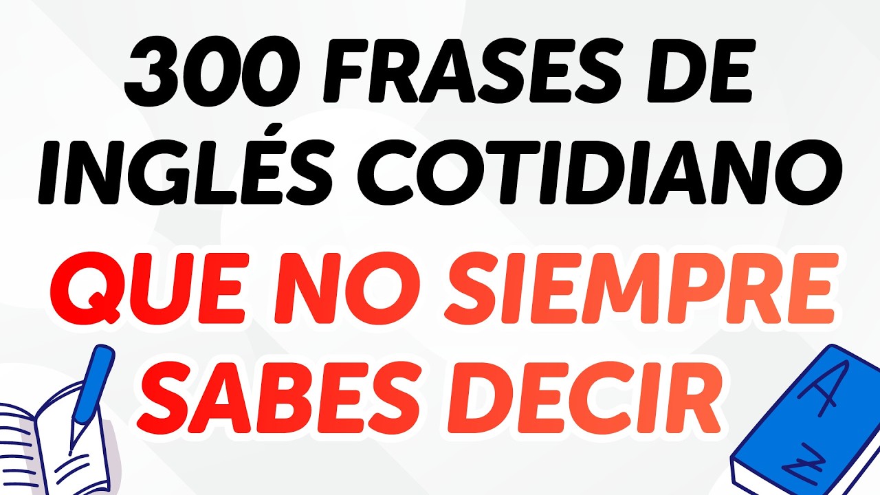 300 frases de inglés cotidiano que muchos hispanohablantes no saben bien cómo decir