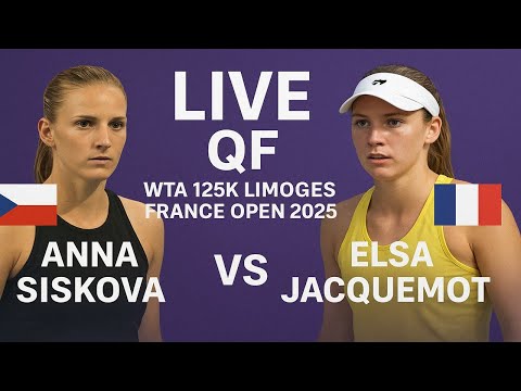 Anna Siskova Vs Elsa Jacquemot | LIVE QF | WTA 125K LIMOGES FRANCE OPEN 2025
