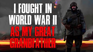 I Fought In World War II As My Great Grandfather Creepypasta