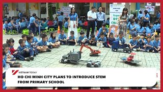 Ho Chi Minh City plans to introduce STEM from primary school | Vietnam Today