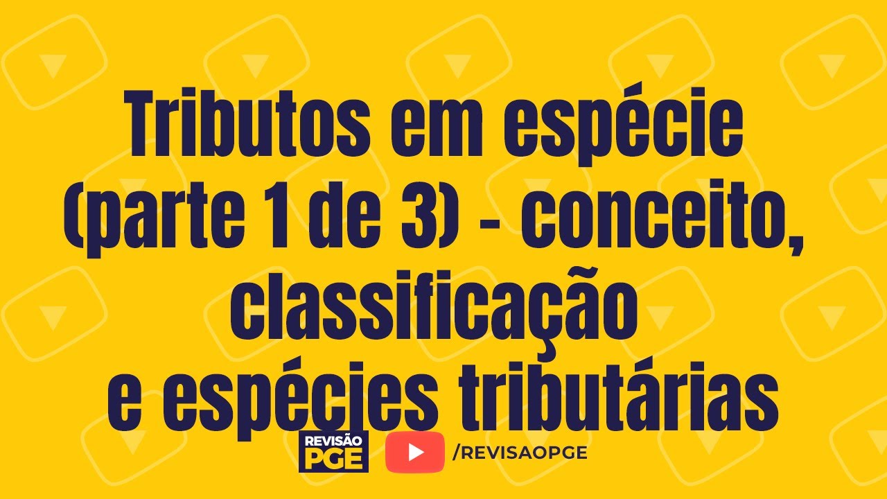 Tributos em espécie (parte 1 de 3) - conceito, classificação e espécies tributárias