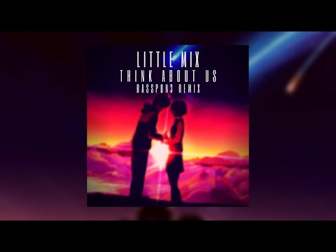 Little Mix - Think About Us (BassPon3 Bootleg Edit)