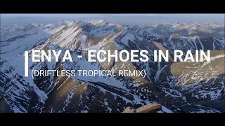 Enya - Echoes In Rain (DRIFTLESS Tropical Remix)
