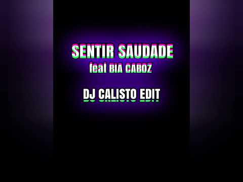 SENTIR SAUDADE - feat BIA CABOZ 🎧 DJ CALISTO EDIT