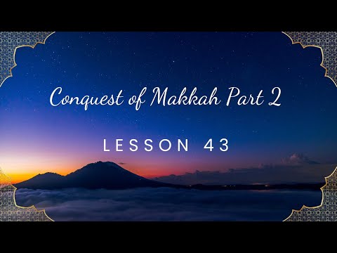 Conquest  of Makkah Part 2 | Lesson 43