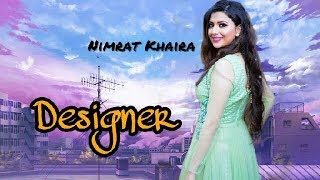 DESIGNER | NIMRAT KHAIRA | DEEP JANDU | HAPPY RAIKOTI | LATEST PUNJABI SONG 2017