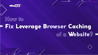 How to Fix Leverage Browser Caching of a Website? | MilesWeb