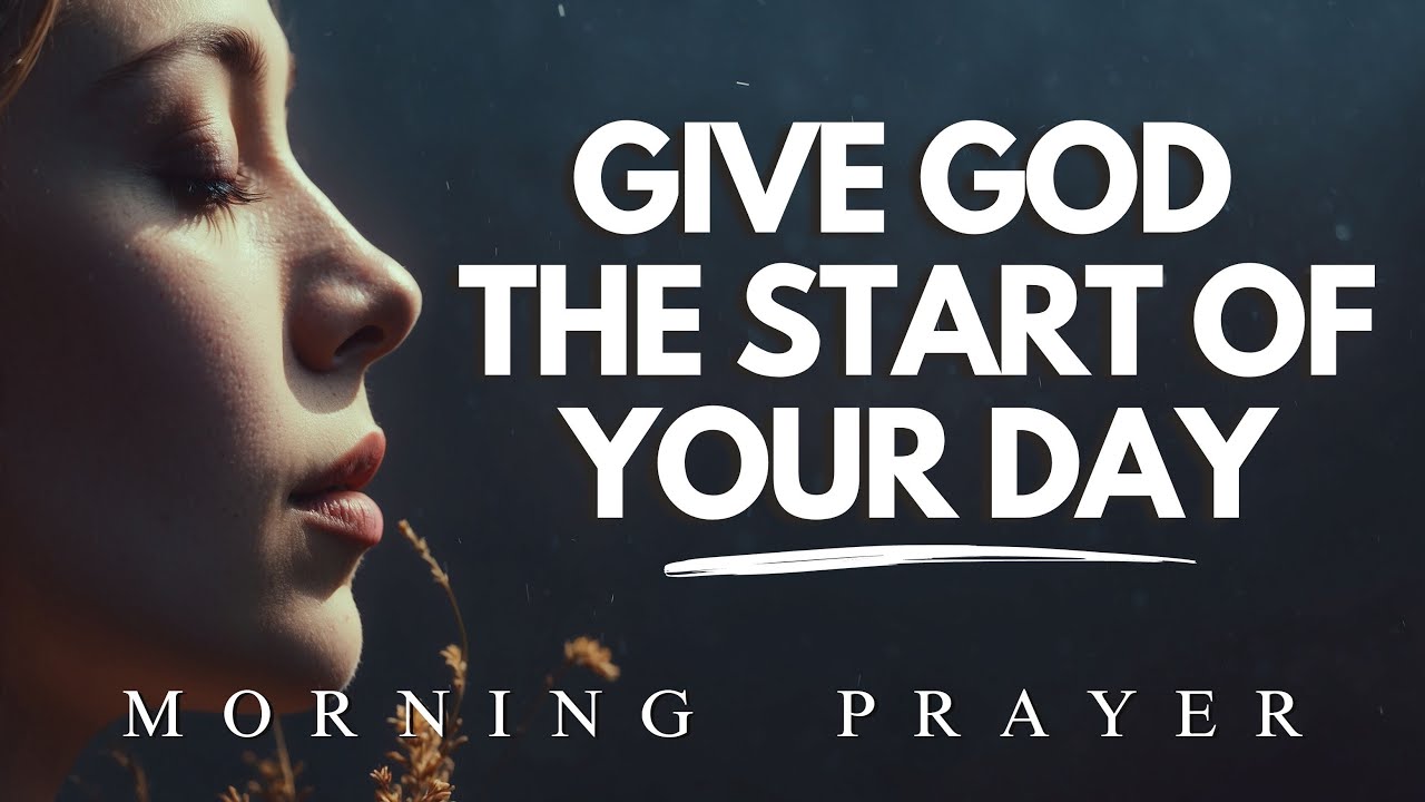 Always Give God The Start Of Your Day | Morning Prayer