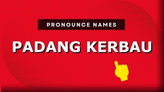How to pronounce Padang Kerbau