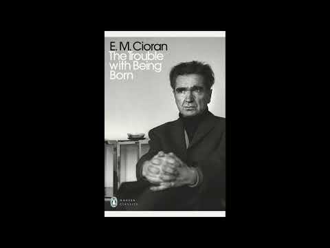 Emil Cioran – The Trouble with Being Born (1973) – Parts 1–7