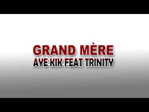 AYE KIK feat TRINITY - Grand mère (Audio 2016)