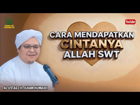 Cara Mendapatkan Cintanya Allah SWT - Al Ustadz H. Ilham Humaidi
