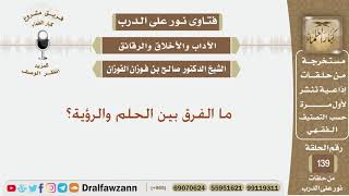 ما الفرق بين الحلم والرؤية؟ الشيخ صالح بن فوزان الفوزان