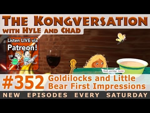 The Kongversation 352 - Goldilocks and Little Bear First Impressions