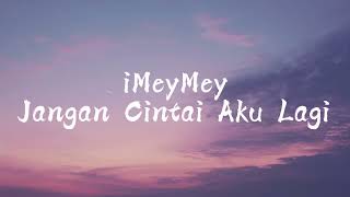 Download lagu Imeymey - Jangan Cintai Aku Lagi Lirik mp3