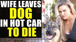 EVIL WIFE Leaves DOG In HOT CAR to DIE!!!!! You Won&#39;t BELIEVE What the HUSBAND DOES NEXT!!!!!