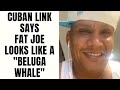 Cuban Link Says Fat Joe Looks Like A Beluga Whale Part 8