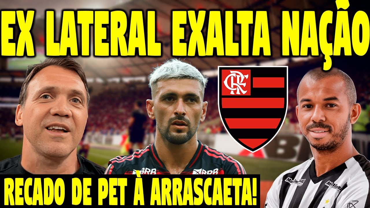 EX LATERAL DO ATLÉTICO MG EXALTA NAÇÃO RUBRO NEGRA! RECADO DE PET À ARRASCAETA! E+FLA