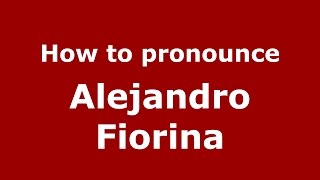 How to pronounce Alejandro Fiorina