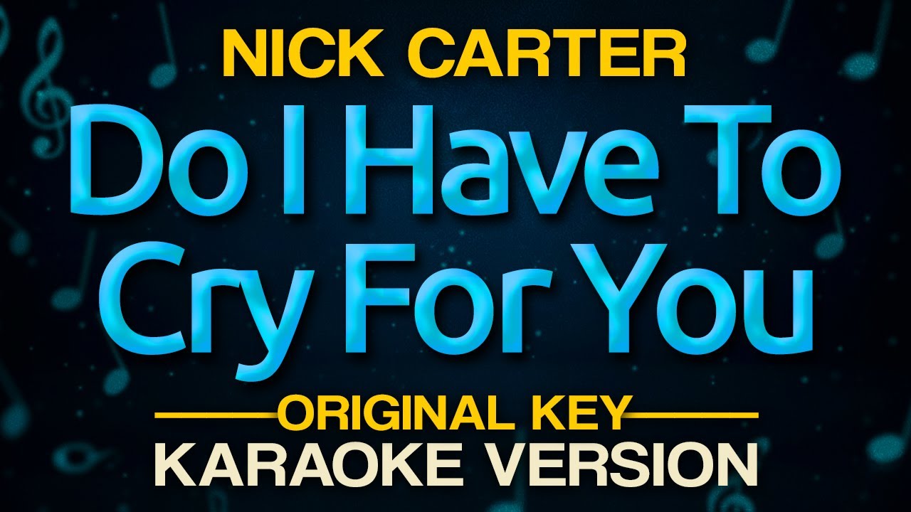DO I HAVE TO CRY FOR YOU - Nick Carter (Karaoke)