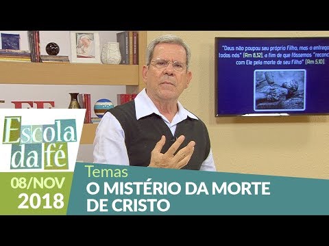 Escola da Fé - O mistério da morte de Cristo (08/11/18)