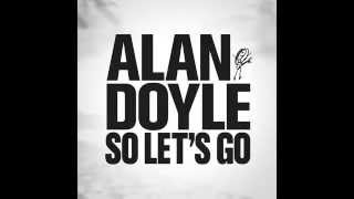 Alan Doyle - So Let&#39;s Go