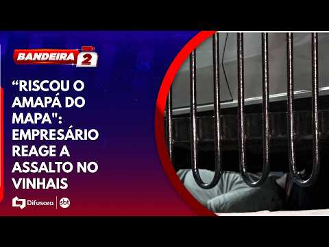 “Riscou o Amapá do mapa": empresário reage a assalto no Vinhais  | BANDEIRA 2