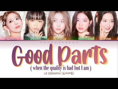 LE SSERAFIM 르세라핌 " Good Parts (when the quality is bad but I am) " Lyrics (ColorCoded/ENG/HAN/ROM/가사