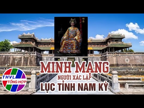 Ký sự tài liệu: Tinh hoa Nam Bộ - Tập 13 | Minh Mạng - Người xác lập Lục Tỉnh Nam Kỳ