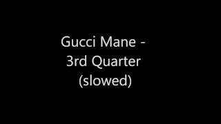 Gucci Mane - Third Quarter (slowed)