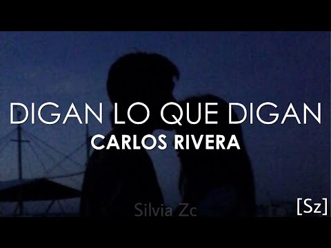 Carlos Rivera - Digan Lo Que Digan (Letra)